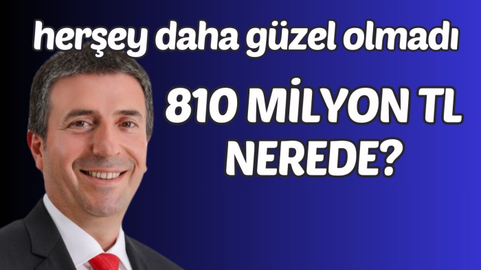 810 MİLYON TL NEREDE?